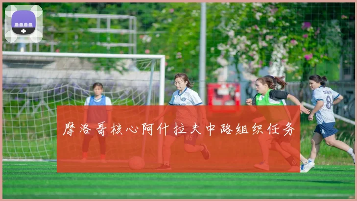 摩洛哥核心阿什拉夫中路组织任务