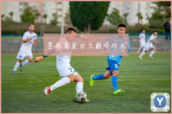 墨西哥爱尔兰巅峰对决