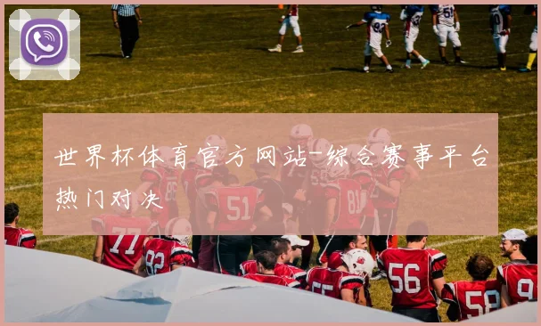 世界杯体育官方网站-综合赛事平台热门对决