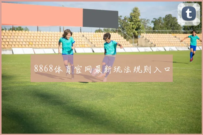 8868体育官网最新玩法规则入口